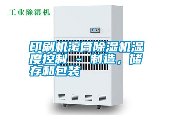 印刷機滾筒除濕機濕度控制 - 制造，儲存和包裝