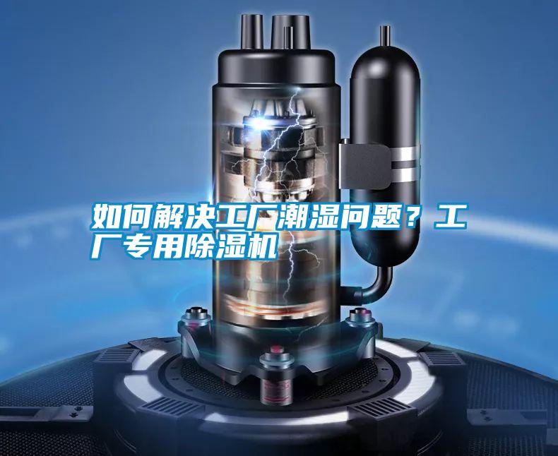 如何解決工廠潮濕問題？工廠專用除濕機(jī)