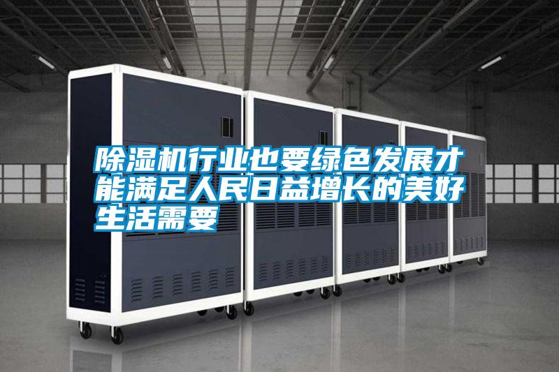 除濕機行業也要綠色發展才能滿足人民日益增長的美好生活需要