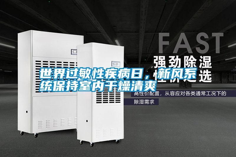 世界過敏性疾病日,新風系統保持室內干燥清爽