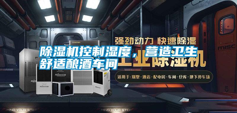 除濕機控制濕度,營造衛(wèi)生舒適釀酒車間