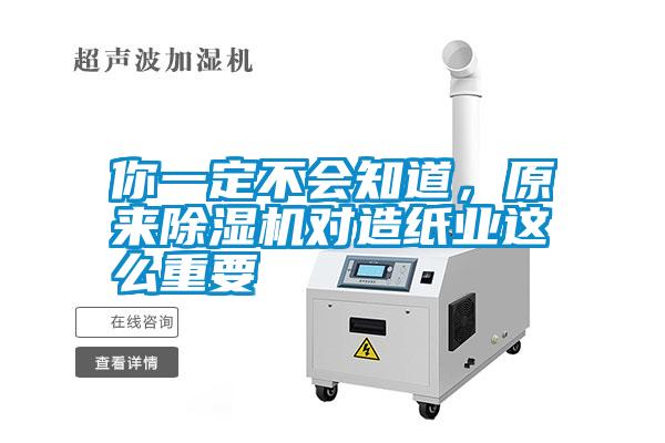 你一定不會知道,原來除濕機對造紙業這么重要