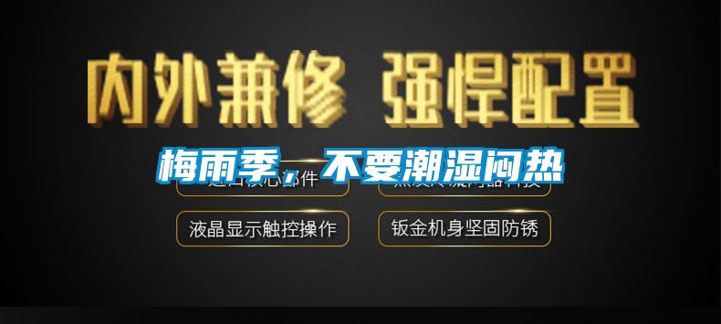 梅雨季,不要潮濕悶熱