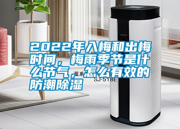 2022年入梅和出梅時間，梅雨季節是什么節氣，怎么有效的防潮除濕