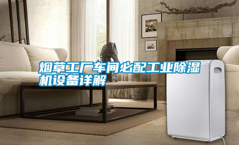 煙草工廠車(chē)間必配工業(yè)除濕機(jī)設(shè)備詳解