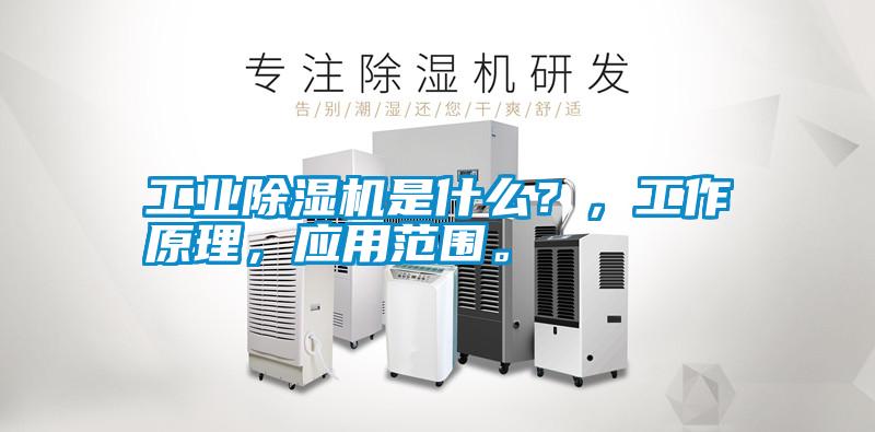 工業(yè)除濕機(jī)是什么?,工作原理,應(yīng)用范圍。