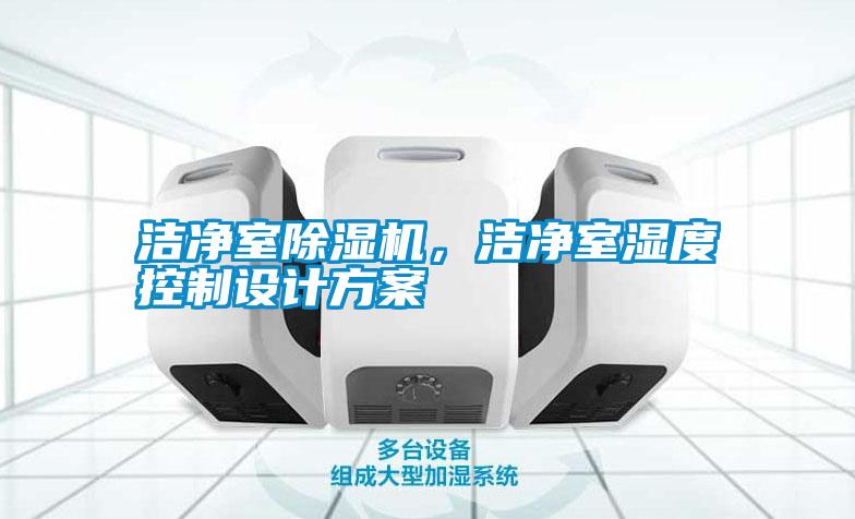 潔凈室除濕機，潔凈室濕度控制設計方案