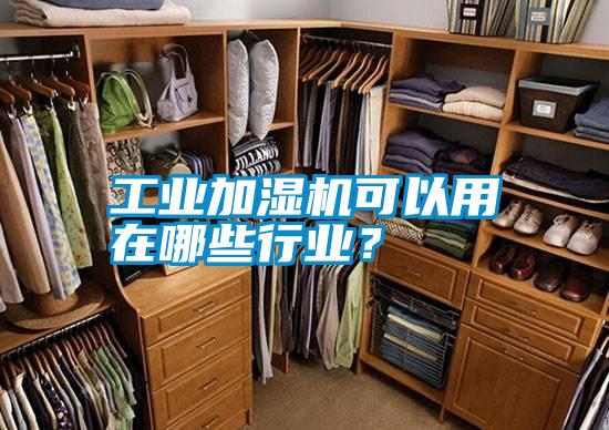 工業(yè)加濕機(jī)可以用在哪些行業(yè)?