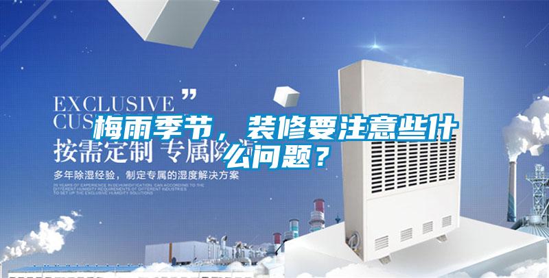 梅雨季節，裝修要注意些什么問題？