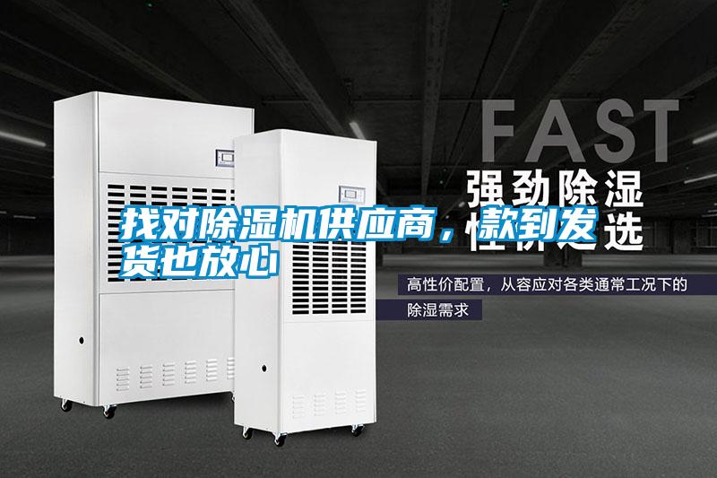找對(duì)除濕機(jī)供應(yīng)商,款到發(fā)貨也放心