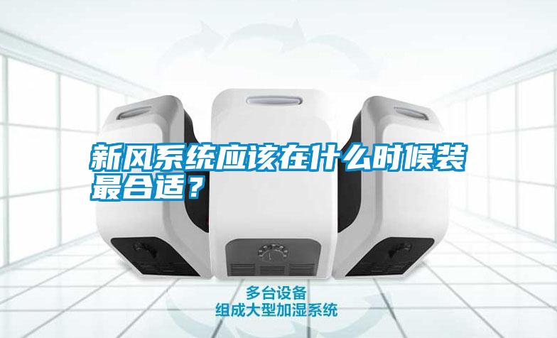 新風系統應該在什么時候裝最合適?