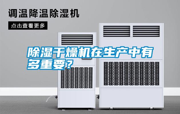 除濕干燥機(jī)在生產(chǎn)中有多重要?