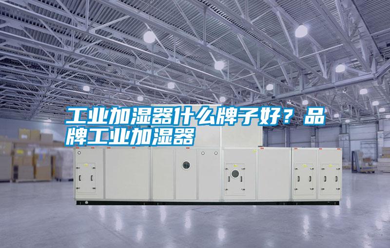 工業加濕器什么牌子好?品牌工業加濕器