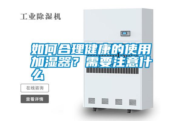 如何合理健康的使用加濕器？需要注意什么