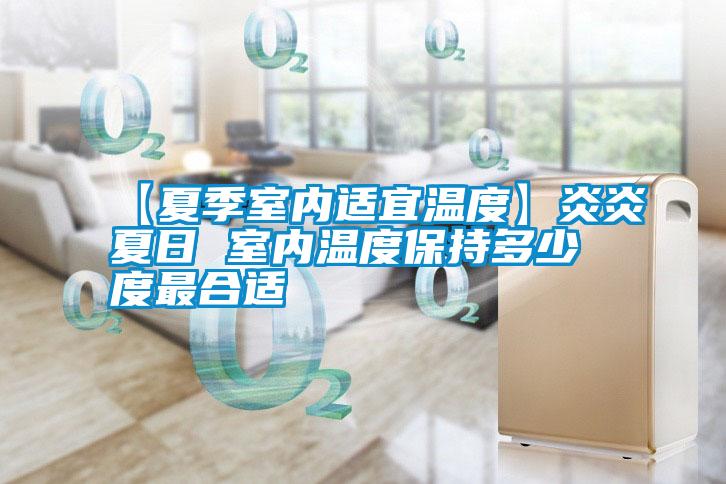 【夏季室內適宜溫度】炎炎夏日 室內溫度保持多少度最合適