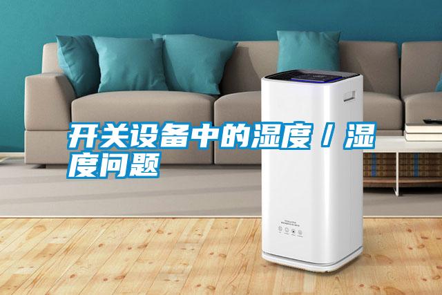 開(kāi)關(guān)設(shè)備中的濕度/濕度問(wèn)題