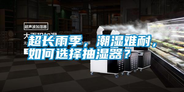 超長雨季，潮濕難耐，如何選擇抽濕器？