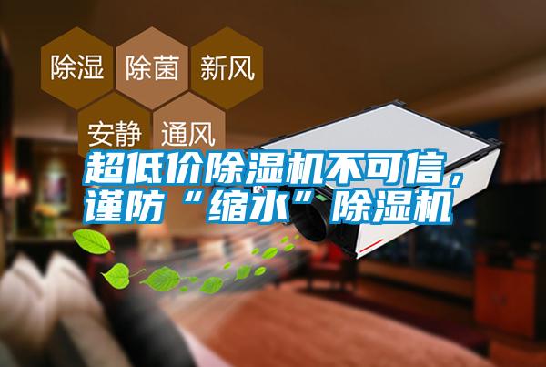 超低價除濕機不可信,謹防“縮水”除濕機
