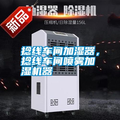 捻線車間加濕器,捻線車間噴霧加濕機(jī)器