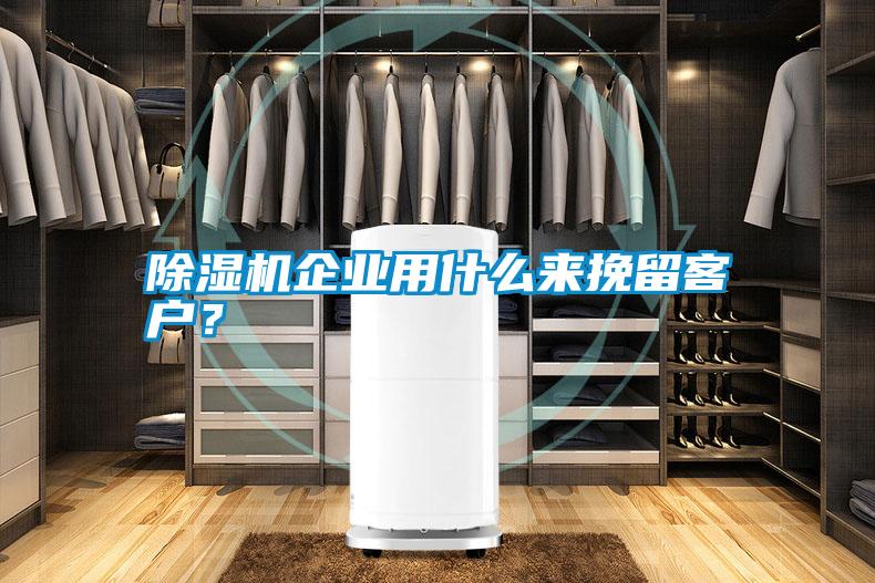 除濕機企業用什么來挽留客戶?