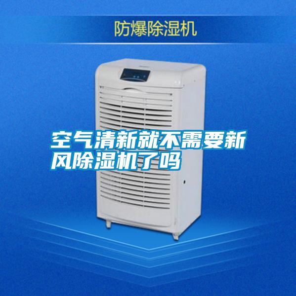 空氣清新就不需要新風(fēng)除濕機(jī)了嗎