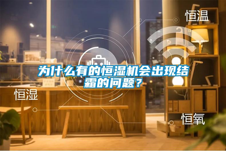 為什么有的恒濕機會出現(xiàn)結霜的問題?