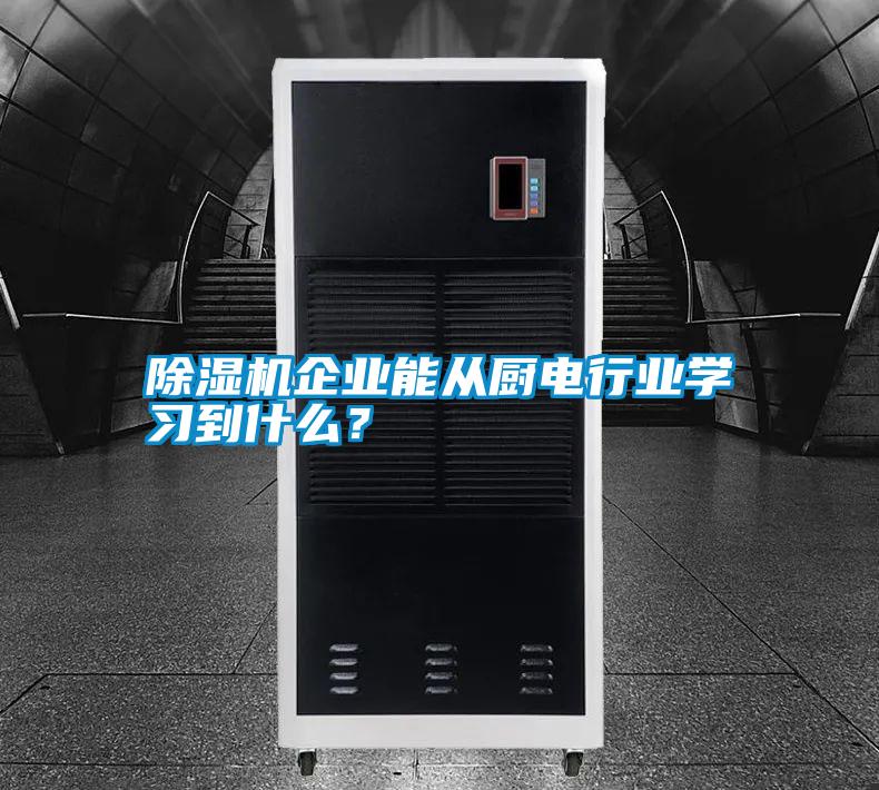 除濕機企業能從廚電行業學習到什么?