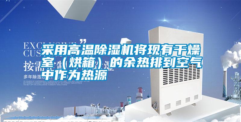 采用高溫除濕機將現有干燥室(烘箱)的余熱排到空氣中作為熱源