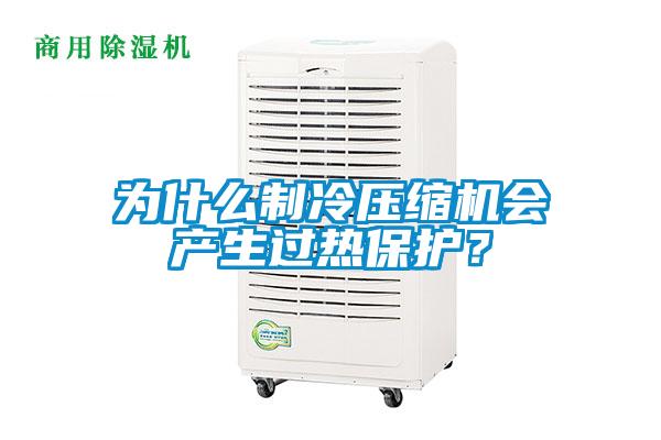 為什么制冷壓縮機會產生過熱保護?