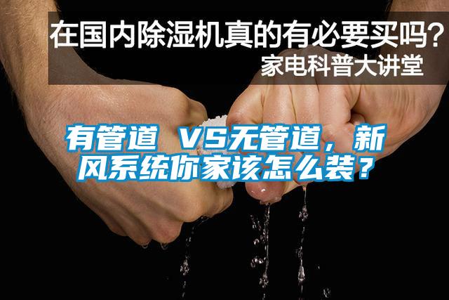 有管道 VS無管道，新風系統你家該怎么裝？