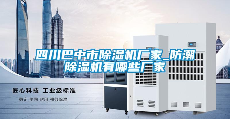 四川巴中市除濕機廠家_防潮除濕機有哪些廠家