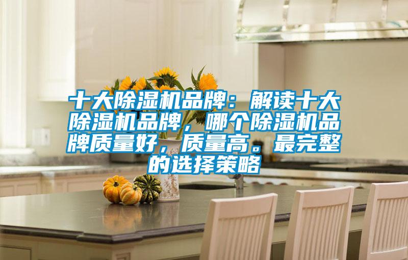 十大除濕機品牌：解讀十大除濕機品牌，哪個除濕機品牌質量好，質量高。最完整的選擇策略