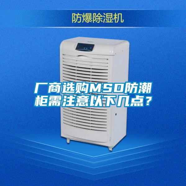 廠商選購MSD防潮柜需注意以下幾點？