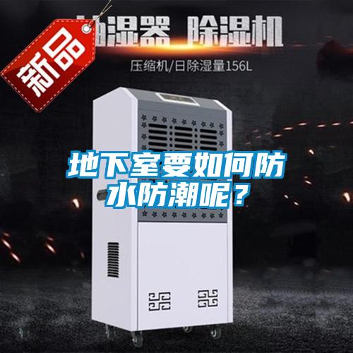 地下室要如何防水防潮呢？