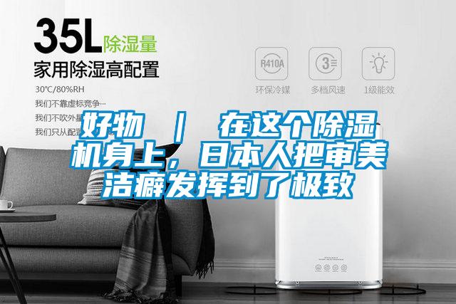 好物 ｜ 在這個除濕機身上，日本人把審美潔癖發揮到了極致