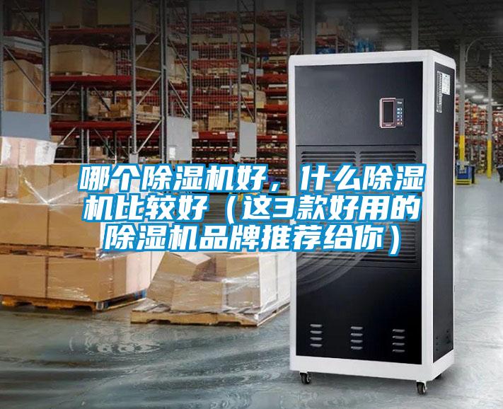 哪個除濕機好,什么除濕機比較好(這3款好用的除濕機品牌推薦給你)