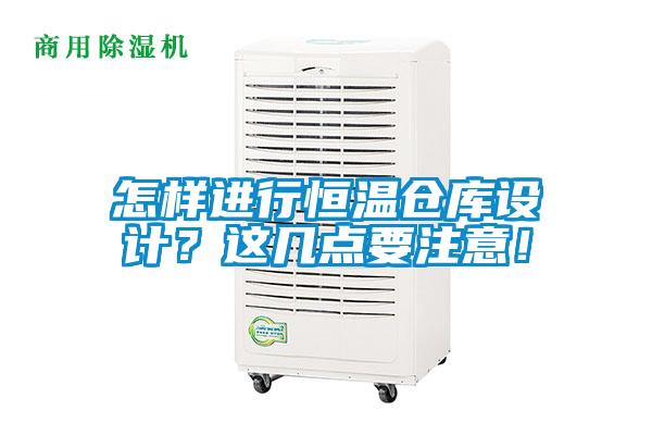 怎樣進(jìn)行恒溫倉庫設(shè)計(jì)?這幾點(diǎn)要注意!