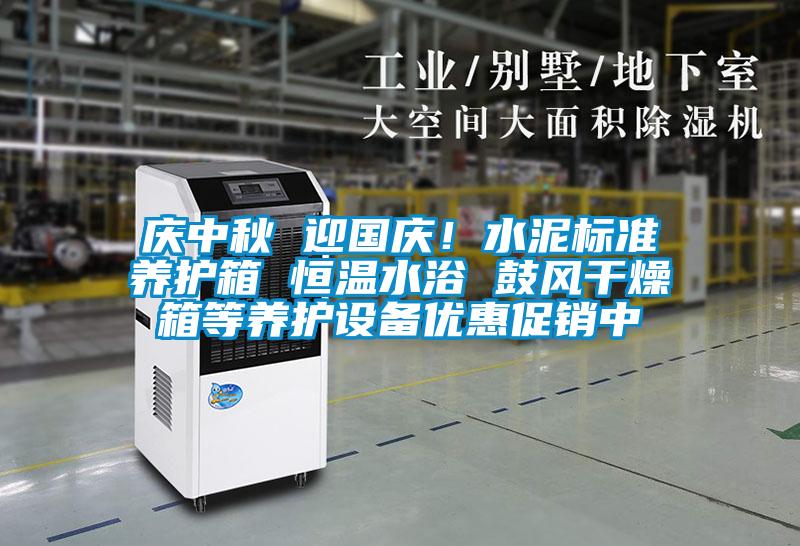 慶中秋 迎國慶!水泥標準養護箱 恒溫水浴 鼓風干燥箱等養護設備優惠促銷中