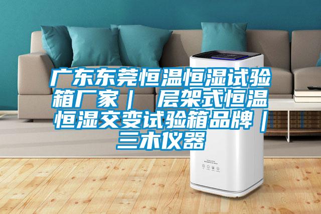 廣東東莞恒溫恒濕試驗箱廠家| 層架式恒溫恒濕交變試驗箱品牌|三木儀器