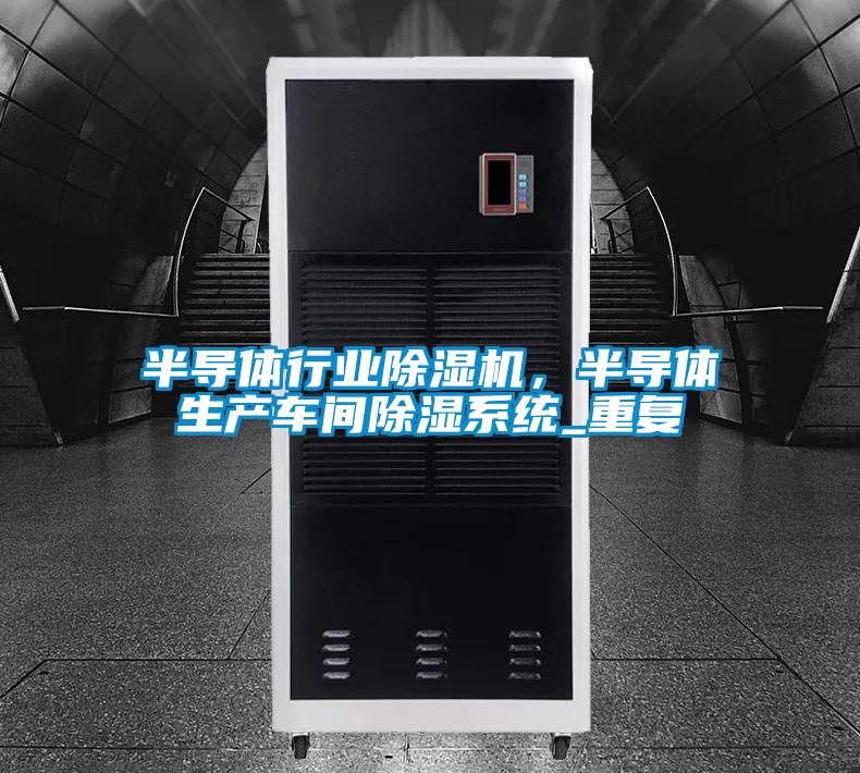半導體行業除濕機,半導體生產車間除濕系統_重復