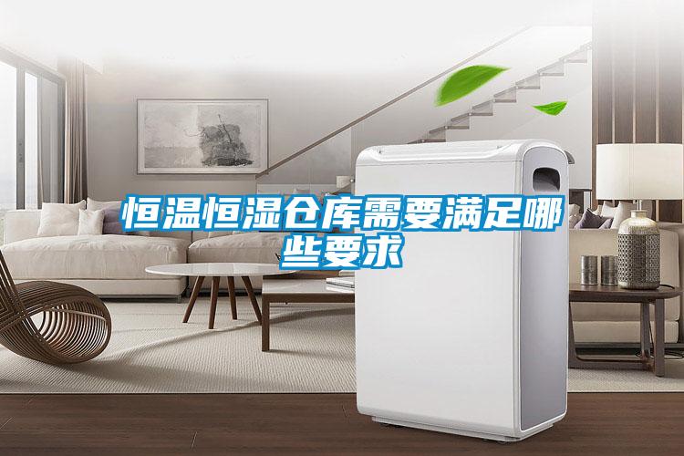 恒溫恒濕倉庫需要滿足哪些要求