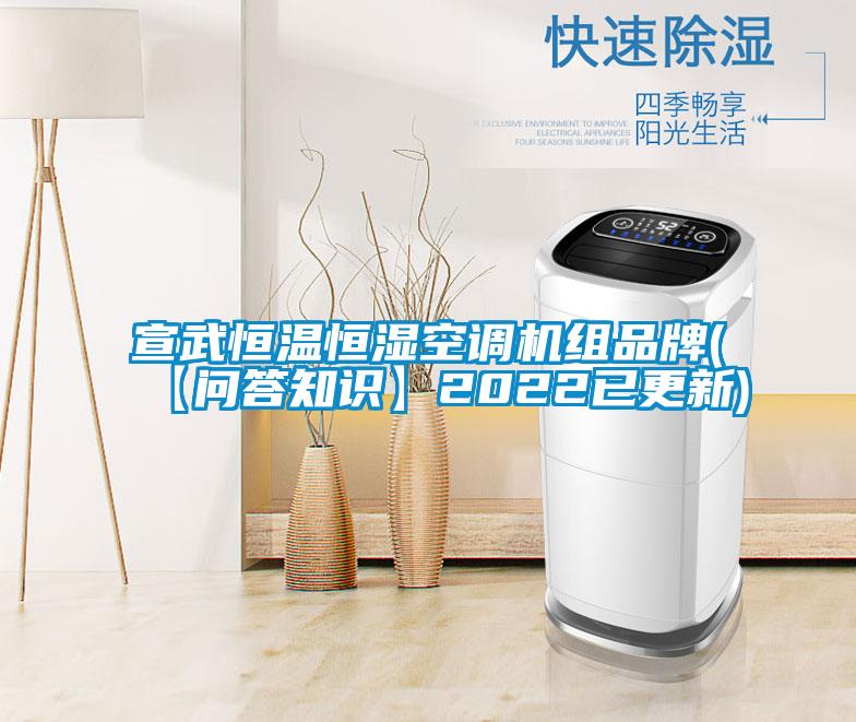 宣武恒溫恒濕空調機組品牌(【問答知識】2022已更新)
