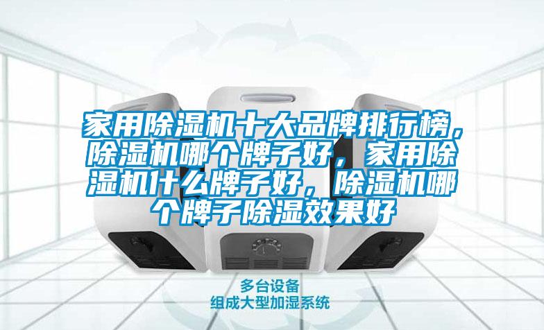 家用除濕機十大品牌排行榜，除濕機哪個牌子好，家用除濕機什么牌子好，除濕機哪個牌子除濕效果好
