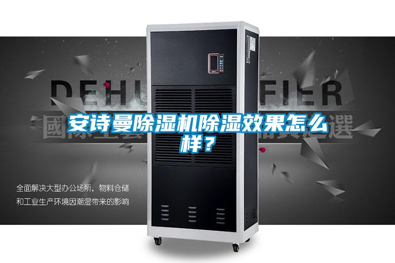 安詩曼除濕機除濕效果怎么樣?