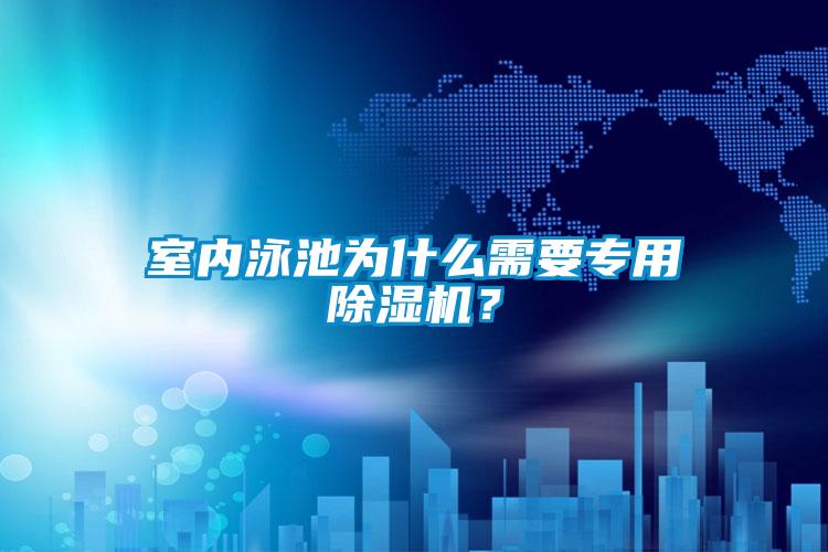 室內泳池為什么需要專用除濕機?