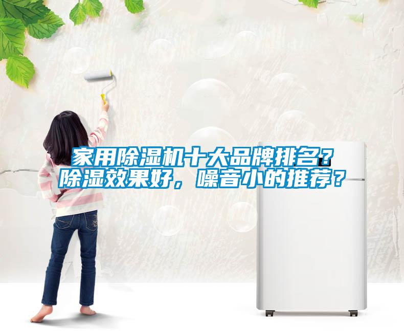 家用除濕機十大品牌排名？除濕效果好，噪音小的推薦？