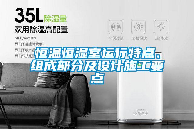 恒溫恒濕室運(yùn)行特點(diǎn)、組成部分及設(shè)計(jì)施工要點(diǎn)