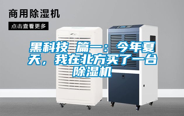 黑科技 篇一:今年夏天,我在北方買了一臺除濕機